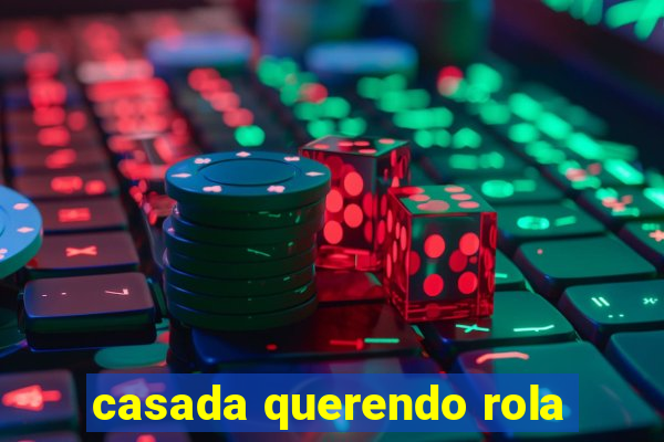 casada querendo rola